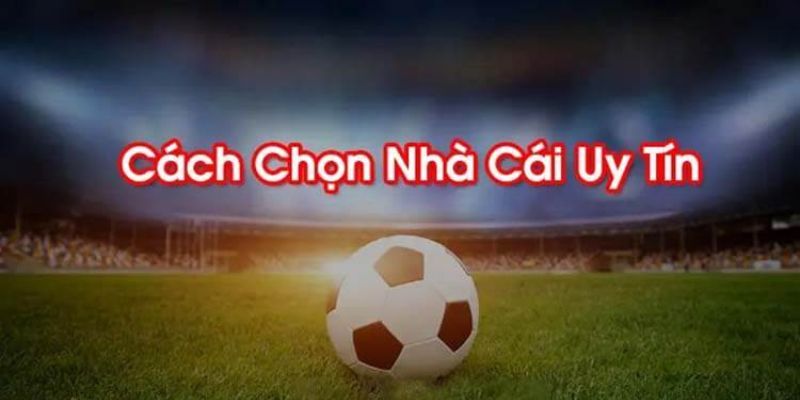 Cách chọn nhà cái uy tín