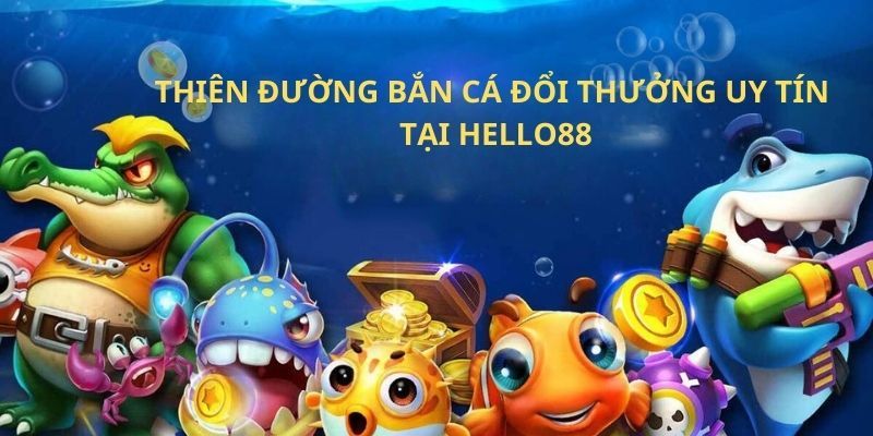 Top 3 Game Bắn Cá Đổi Thưởng Uy Tín Hello88 Anh Em Cần Biết 